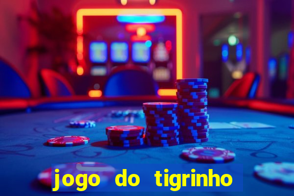 jogo do tigrinho ganha dinheiro de verdade